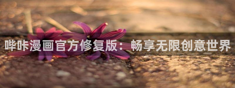 汗汗漫画韩漫漫画：哔咔漫画官方修复版：畅享无限创意世界